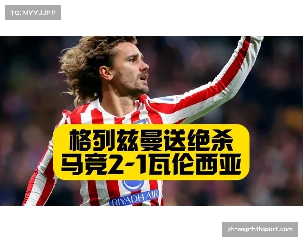 格列兹曼替补高效建功 关键节点角色转变凸显马竞战术灵活性